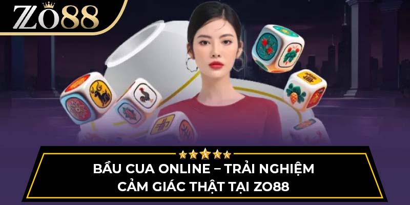 Bầu Cua Online – Trải Nghiệm Cảm Giác Thật Tại Zo88