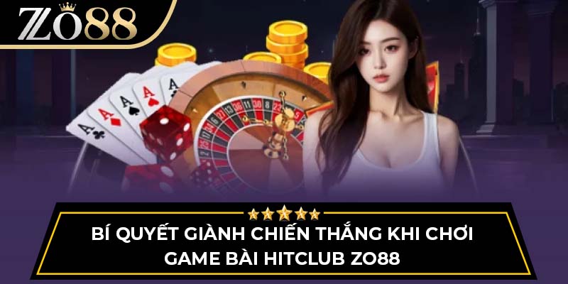 Bí quyết giành chiến thắng khi chơi game bài Hitclub Zo88
