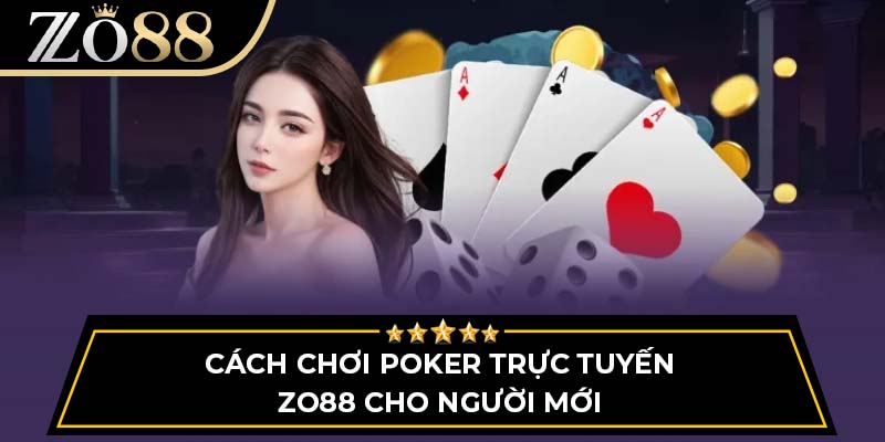 Cách chơi poker trực tuyến Zo88 cho người mới