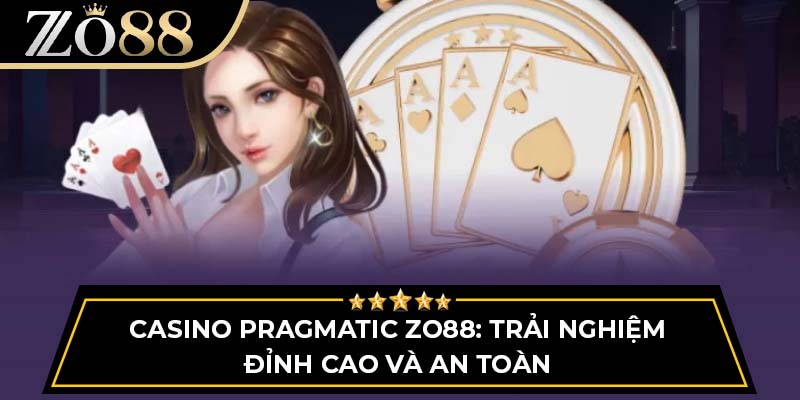 Casino Pragmatic Zo88: Trải Nghiệm Đỉnh Cao Và An Toàn