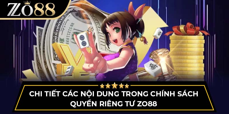 Chi tiết các nội dung trong chính sách quyền riêng tư ZO88
