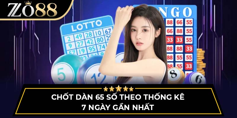 Chốt dàn 65 số theo thống kê 7 ngày gần nhất