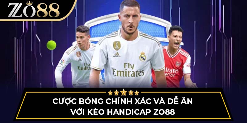 Cược Bóng Chính Xác Và Dễ Ăn Với Kèo Handicap Zo88