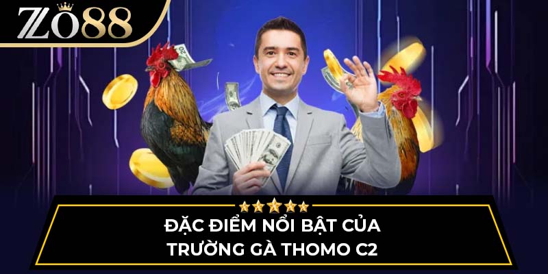 Đặc điểm nổi bật của trường gà Thomo C2