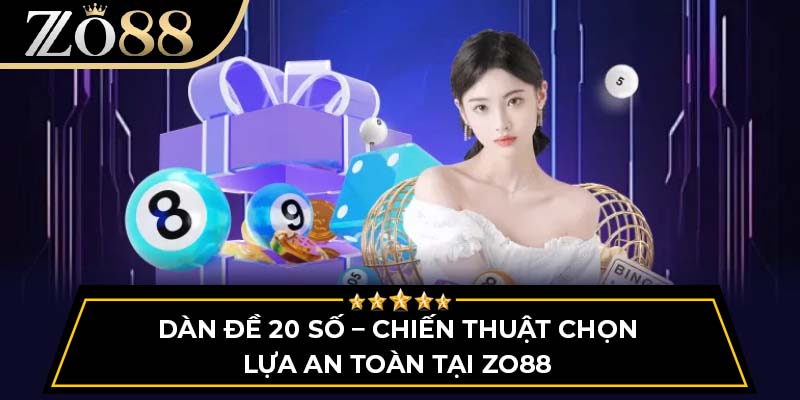 Dàn Đề 20 Số – Chiến Thuật Chọn Lựa An Toàn Tại Zo88