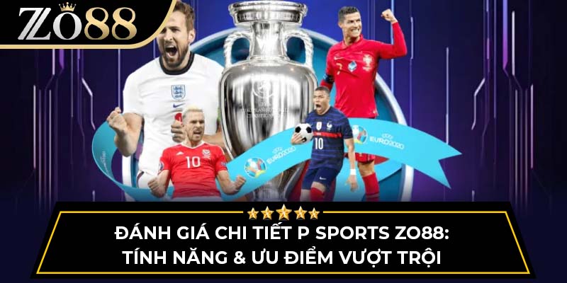 Đánh Giá P Sports ZO88: Tính Năng & Ưu Điểm Vượt Trội