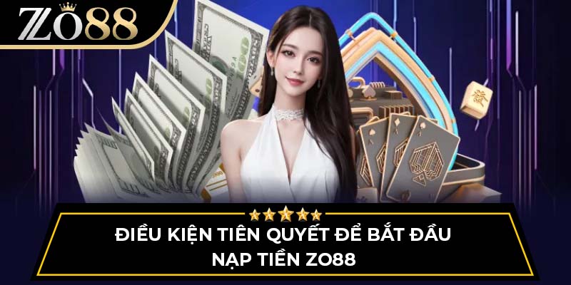 Điều kiện tiên quyết để bắt đầu nạp tiền ZO88
