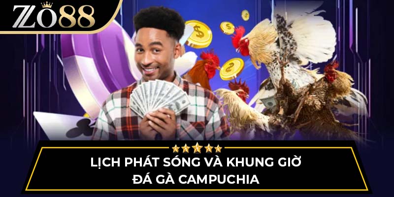 Lịch phát sóng và khung giờ đá gà Campuchia