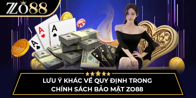 Lưu ý khác về quy định trong chính sách bảo mật ZO88