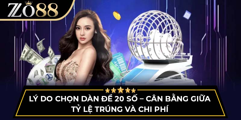 Lý do chọn dàn đề 20 số – cân bằng giữa tỷ lệ trúng và chi phí