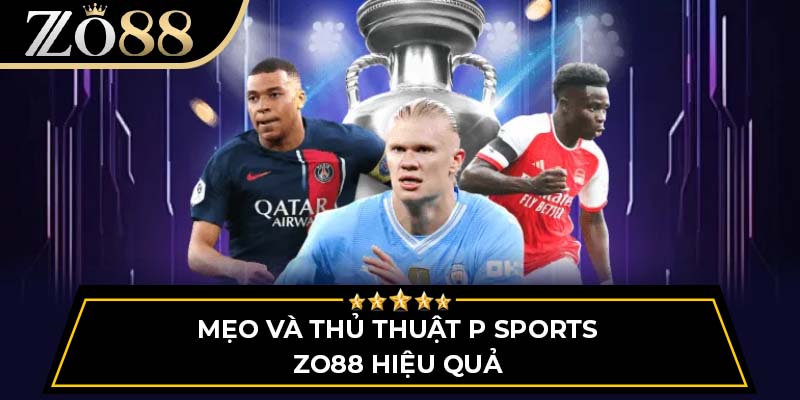 Mẹo và thủ thuật P Sports ZO88 hiệu quả