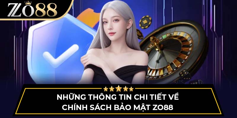 Những thông tin chi tiết về chính sách bảo mật ZO88