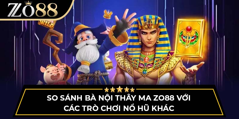 So sánh bà nội thây ma Zo88 với các trò chơi nổ hũ khác