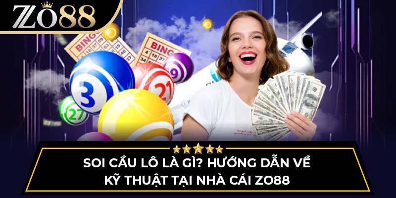 Soi Cầu Lô Là Gì? Hướng Dẫn Về Kỹ Thuật Tại Nhà Cái Zo88