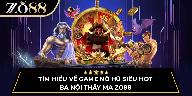 Tìm Hiểu Về Game Nổ Hũ Siêu Hot Bà Nội Thây Ma Zo88